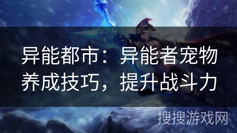 异能都市:异能者宠物养成技巧,提升战斗力 异能都市:异能者宠物养成技巧,提升战斗力