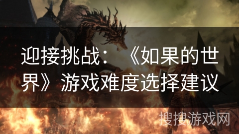 迎接挑战:《如果的世界》游戏难度选择建议 迎接挑战:《如果的世界》游戏难度选择建议