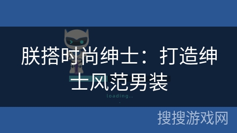朕搭时尚绅士:打造绅士风范男装 朕搭时尚绅士:打造绅士风范男装