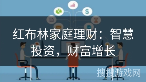 红布林家庭理财:智慧投资,财富增长 红布林家庭理财:智慧投资,财富增长