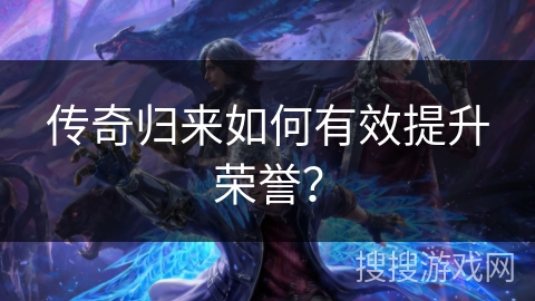 传奇归来如何有效提升荣誉?