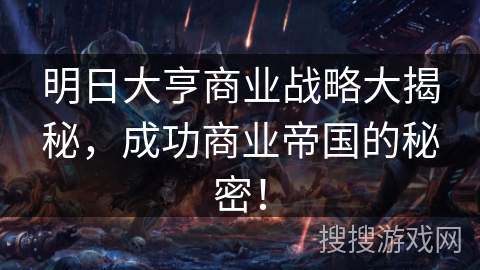 明日大亨商业战略大揭秘,成功商业帝国的秘密! 明日大亨商业战略大揭秘,成功商业帝国的秘密!