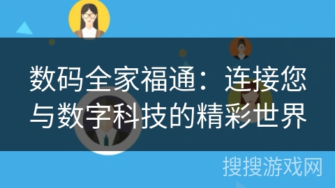 数码全家福通:连接您与数字科技的精彩世界 数码全家福通:连接您与数字科技的精彩世界