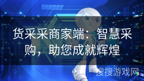 货采采商家端：智慧采购，助您成就辉煌