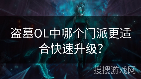 盗墓OL中哪个门派更适合快速升级?