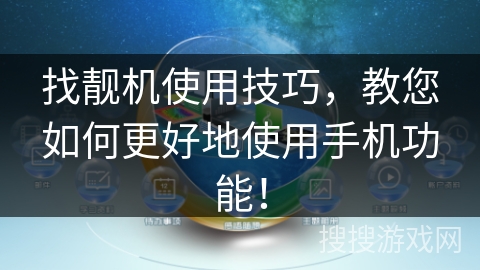 找靓机使用技巧,教您如何更好地使用手机功能! 找靓机使用技巧,教您如何更好地使用手机功能!
