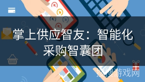 掌上供应智友:智能化采购智囊团 掌上供应智友:智能化采购智囊团