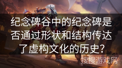 纪念碑谷中的纪念碑是否通过形状和结构传达了虚构文化的历史?