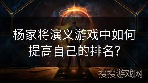 杨家将演义游戏中如何提高自己的排名？