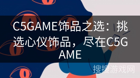 C5GAME饰品之选:挑选心仪饰品,尽在C5GAME C5GAME饰品之选:挑选心仪饰品,尽在C5GAME