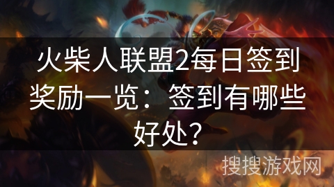 火柴人联盟2每日签到奖励一览：签到有哪些好处？