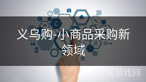 义乌购-小商品采购新领域 义乌购-小商品采购新领域
