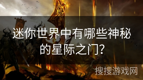 迷你世界中有哪些神秘的星际之门? 迷你世界中有哪些神秘的星际之门?