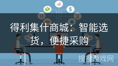 得利集什商城:智能选货,便捷采购 得利集什商城:智能选货,便捷采购