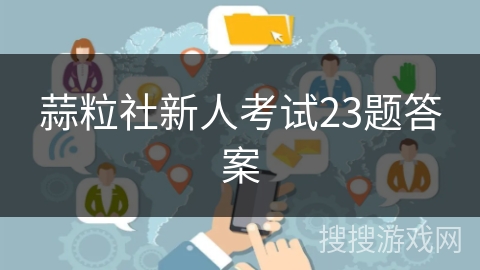 蒜粒社新人考试23题答案