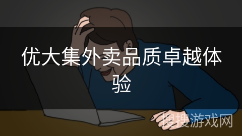 优大集外卖品质卓越体验 优大集外卖品质卓越体验