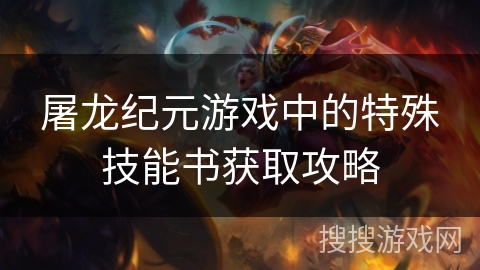 屠龙纪元游戏中的特殊技能书获取攻略