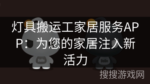 灯具搬运工家居服务APP:为您的家居注入新活力 灯具搬运工家居服务APP:为您的家居注入新活力