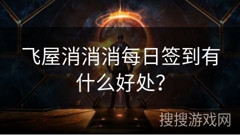 飞屋消消消每日签到有什么好处？