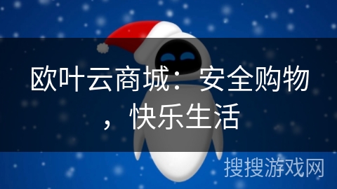 欧叶云商城:安全购物,快乐生活 欧叶云商城:安全购物,快乐生活