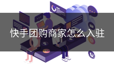 快手团购商家怎么入驻 快手团购商家怎么入驻