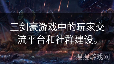 三剑豪游戏中的玩家交流平台和社群建设。