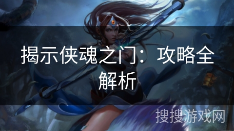 揭示侠魂之门：攻略全解析