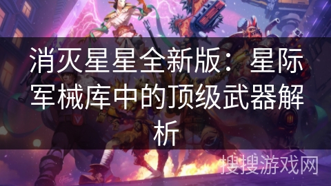 消灭星星全新版：星际军械库中的顶级武器解析