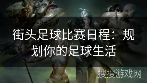 街头足球比赛日程:规划你的足球生活 街头足球比赛日程:规划你的足球生活