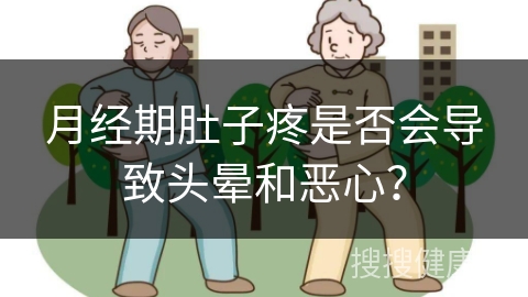 月经期肚子疼是否会导致头晕和恶心？