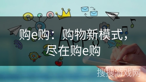 购e购:购物新模式,尽在购e购 购e购:购物新模式,尽在购e购