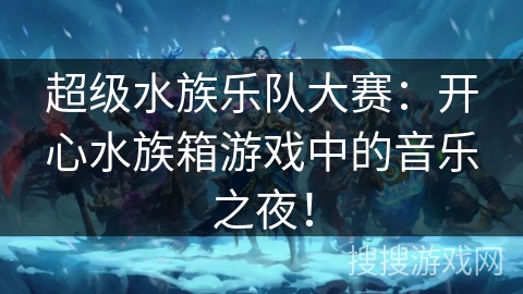 超级水族乐队大赛：开心水族箱游戏中的音乐之夜！