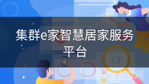 集群e家智慧居家服务平台 集群e家智慧居家服务平台