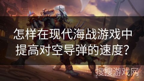 怎样在现代海战游戏中提高对空导弹的速度？
