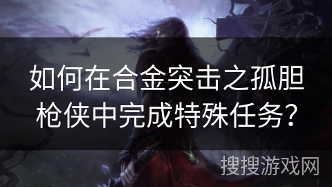 如何在合金突击之孤胆枪侠中完成特殊任务？