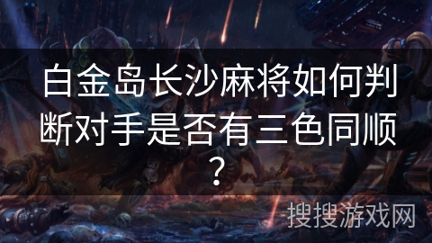 白金岛长沙麻将如何判断对手是否有三色同顺？
