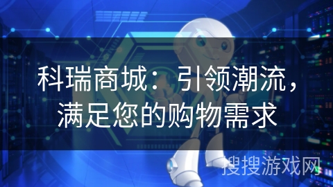 科瑞商城:引领潮流,满足您的购物需求 科瑞商城:引领潮流,满足您的购物需求