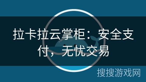 拉卡拉云掌柜：安全支付，无忧交易