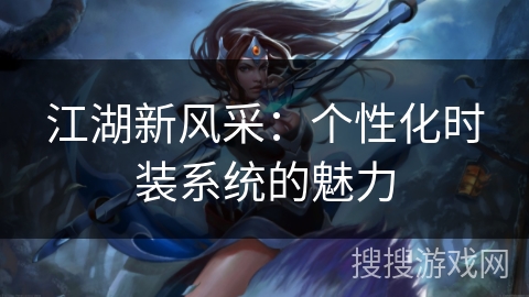 江湖新风采:个性化时装系统的魅力 江湖新风采:个性化时装系统的魅力