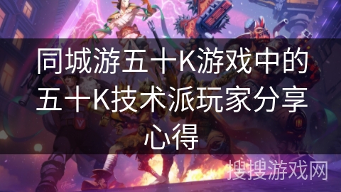 同城游五十K游戏中的五十K技术派玩家分享心得