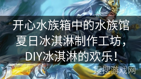 开心水族箱中的水族馆夏日冰淇淋制作工坊，DIY冰淇淋的欢乐！