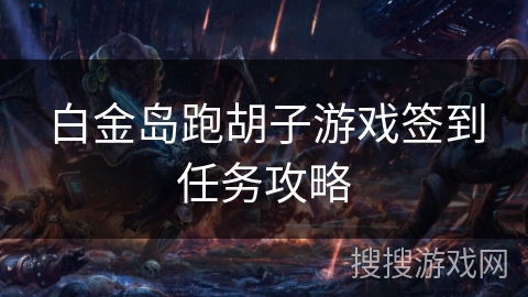 白金岛跑胡子游戏签到任务攻略 白金岛跑胡子游戏签到任务攻略