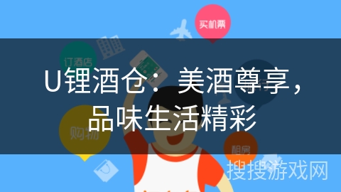 U锂酒仓:美酒尊享,品味生活精彩 U锂酒仓:美酒尊享,品味生活精彩