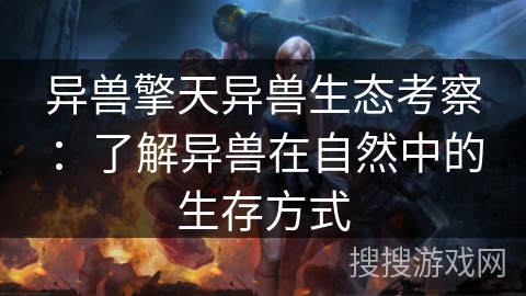 异兽擎天异兽生态考察:了解异兽在自然中的生存方式 异兽擎天异兽生态考察:了解异兽在自然中的生存方式