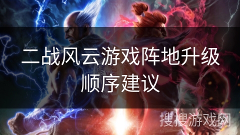 二战风云游戏阵地升级顺序建议