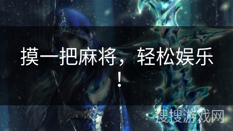 摸一把麻将,轻松娱乐! 摸一把麻将,轻松娱乐!