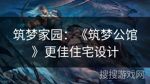 筑梦家园:《筑梦公馆》更佳住宅设计 筑梦家园:《筑梦公馆》更佳住宅设计