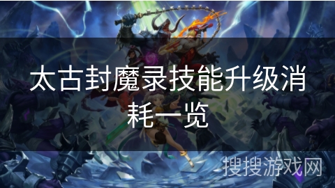 太古封魔录技能升级消耗一览