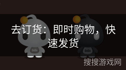 去订货:即时购物,快速发货 去订货:即时购物,快速发货