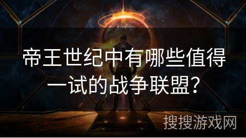 帝王世纪中有哪些值得一试的战争联盟？